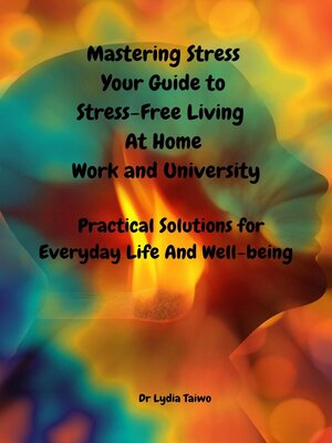 cover image of Mastering Stress Your Self-Care Guide to Stress-Free Living at Home, Work, and University --Easy to Read Practical Solutions for Everyday Life and Well-being, Reduce Stress, Anxiety, and Burnout